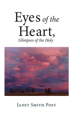 Eyes of the Heart, Glimpses of the Holy by Post, Janet