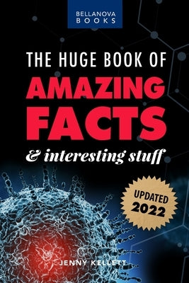 The Huge Book of Amazing Facts and Interesting Stuff 2022: Mind-Blowing Trivia Facts on Science, Music, History + More for Curious Minds by Kellett, Jenny