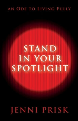 Stand in Your Spotlight: An Ode to Living Fully by Prisk, Jenni