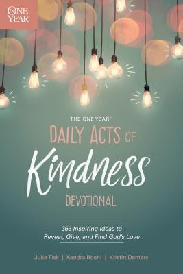 The One Year Daily Acts of Kindness Devotional: 365 Inspiring Ideas to Reveal, Give, and Find God's Love by Demery, Kristin