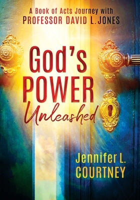 God's Power Unleashed: A Book of Acts Journey with Professor David L. Jones by Courtney, Jennifer L.