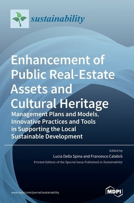 Enhancement of Public Real-estate Assets and Cultural Heritage: Management Plans and Models, Innovative Practices and Tools in Supporting the Local Su by Della Spina, Lucia