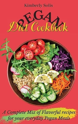 Pegan Diet Cookbook: A Complete Mix of Flavorful recipes for your everyday Pegan Meals by Solis, Kimberly