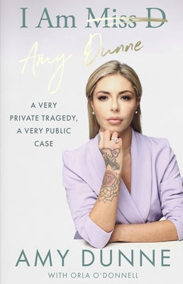 I Am Amy Dunne: A Very Private Tragedy, a Very Public Case by Dunne, Amy