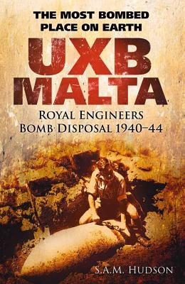 Uxb Malta: Royal Engineers Bomb Disposal 1940-44 by Hudson, S. A. M.