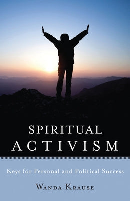 Spiritual Activism: Keys to Personal and Political Success by Krause, Wanda