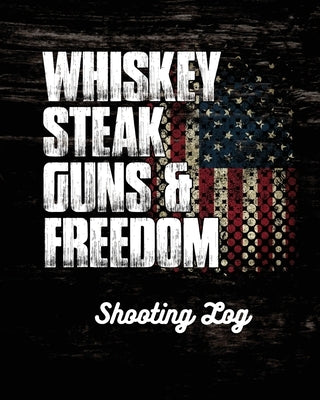 Whiskey Steak Guns & Freedom Shooting Log by Placate, Trent