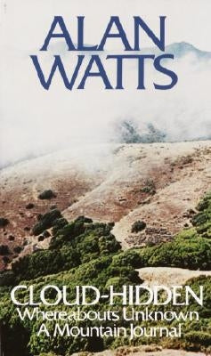 Cloud-Hidden, Whereabouts Unknown: A Mountain Journal by Watts, Alan W.