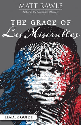 The Grace of Les Miserables Leader Guide by Rawle, Matt