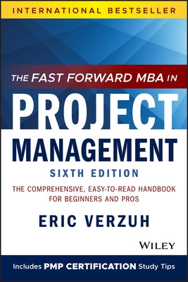 The Fast Forward MBA in Project Management: The Comprehensive, Easy to Read Handbook for Beginners and Pros by Verzuh, Eric