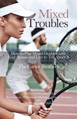 Mixed Troubles: How to Play Mixed Doubles with Your Spouse and Live to Tell About It by Carter, Mike