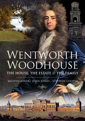 Wentworth Woodhouse: The House, the Estate and the Family by Jones, Melvyn