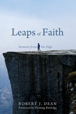 Leaps of Faith: Sermons from the Edge by Dean, Robert J.