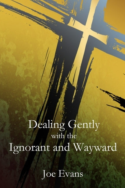 Dealing Gently with the Ignorant and Wayward by Evans, Joe