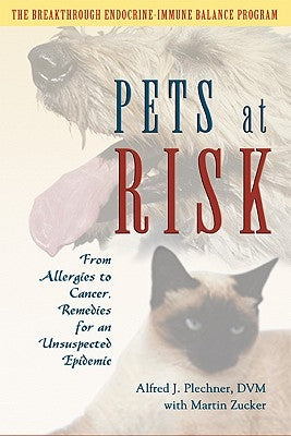 Pets at Risk: From Allergies to Cancer, Remedies for an Unsuspected Epidemic by Plechner, Alfred J.
