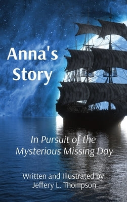 Anna's Story: In Pursuit of the Mysterious Missing Day by Thompson, Jeffery L.