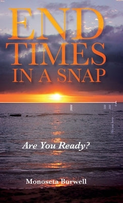 End Times in a Snap: Are You Ready? by Burwell, Monoseta