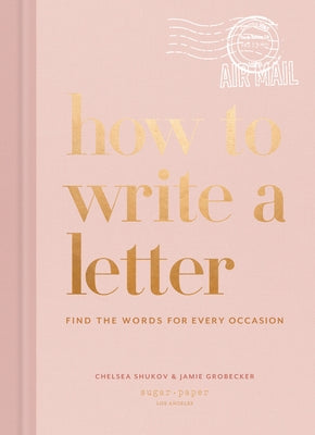 How to Write a Letter: Find the Words for Every Occasion by Shukov, Chelsea