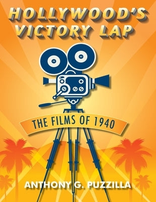 Hollywood's Victory Lap: The Films of 1940 by Puzzilla, Anthony G.