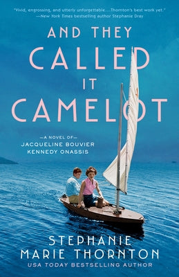 And They Called It Camelot: A Novel of Jacqueline Bouvier Kennedy Onassis by Thornton, Stephanie Marie