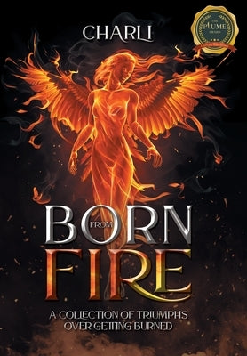 Born From Fire: A Collection Of Triumphs Over Getting Burned by Charli