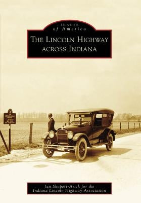 The Lincoln Highway Across Indiana by Shupert-Arick, Jan