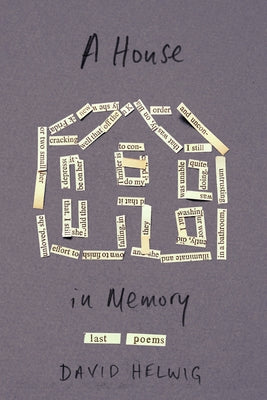 A House in Memory, Volume 52: Last Poems by Helwig, David