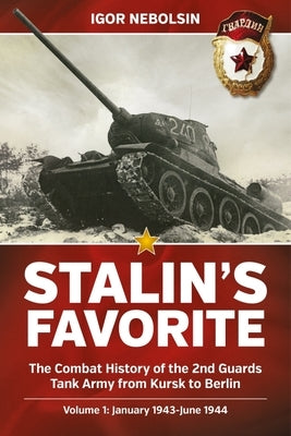 Stalin's Favorite: The Combat History of the 2nd Guards Tank Army from Kursk to Berlin: Volume 1 - January 1943-June 1944 by Nebolsin, Igor