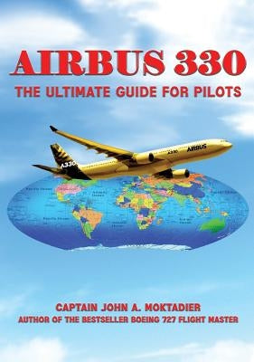 Airbus 330: The Ultimate Guide for Pilots by Moktadier, John A.