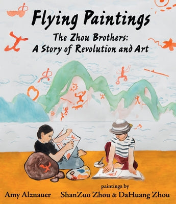 Flying Paintings: The Zhou Brothers: A Story of Revolution and Art by Alznauer, Amy