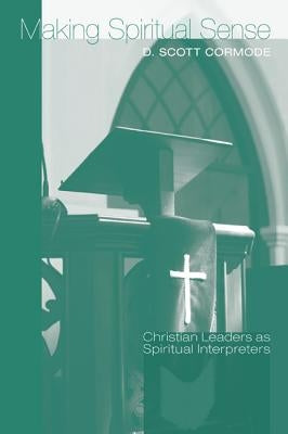 Making Spiritual Sense: Christian Leaders as Spiritual Interpreters by Cormode, D. Scott