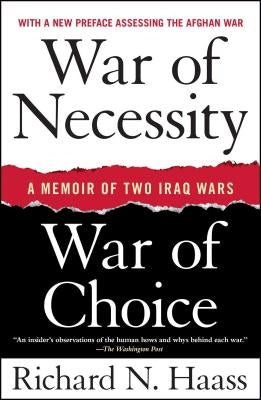War of Necessity, War of Choice: A Memoir of Two Iraq Wars by Haass, Richard N.