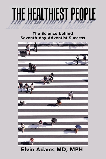 The Healthiest People: The Science Behind Seventh-Day Adventist Success by Adams MD MPH, Elvin