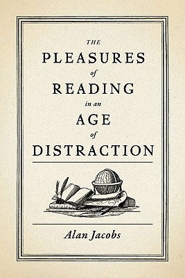 The Pleasures of Reading in an Age of Distraction by Jacobs, Alan