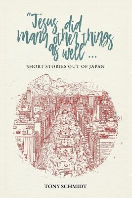 Jesus did many other things as well...: Short Stories Out of Japan by Schmidt, Anthony