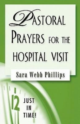 Just in Time! Pastoral Prayers for the Hospital Visit by Phillips, Sarah Webb
