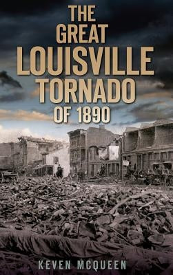 The Great Louisville Tornado of 1890 by McQueen, Keven