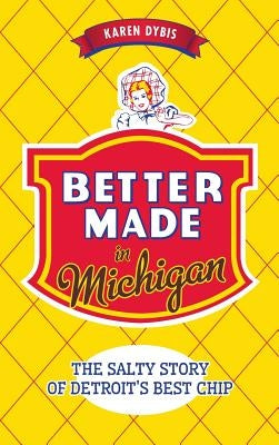 Better Made in Michigan: The Salty Story of Detroit S Best Chip by Dybis, Karen