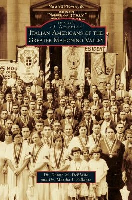Italian Americans of the Greater Mahoning Valley by Deblasio, Donna M.