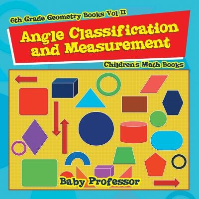 Angle Classification and Measurement - 6th Grade Geometry Books Vol II - Children's Math Books by Baby Professor