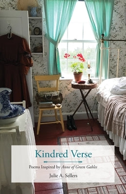 Kindred Verse: Poems Inspired by Anne of Green Gables by Sellers, Julie A.