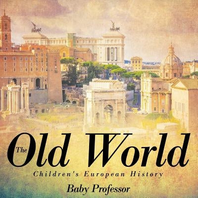 The Old World - Children's European History by Baby Professor