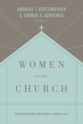 Women in the Church: An Interpretation and Application of 1 Timothy 2:9-15 by Köstenberger Andreas J.