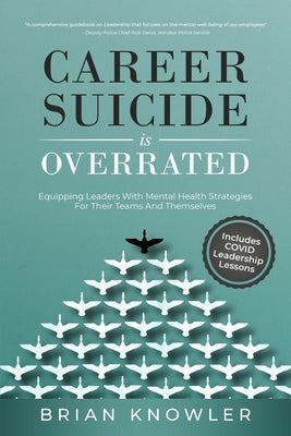 Career Suicide Is Overrated: Equipping Leaders With Mental Health Strategies For Their Teams And Themselves by Knowler, Brian