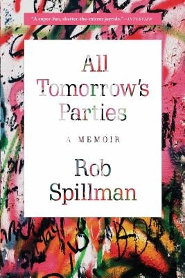 All Tomorrow's Parties: A Memoir by Spillman, Rob