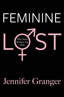 Feminine Lost: Why Most Women Are Male by Granger, Jennifer