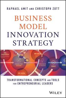 Business Model Innovation Strategy: Transformational Concepts and Tools for Entrepreneurial Leaders by Amit, Raphael