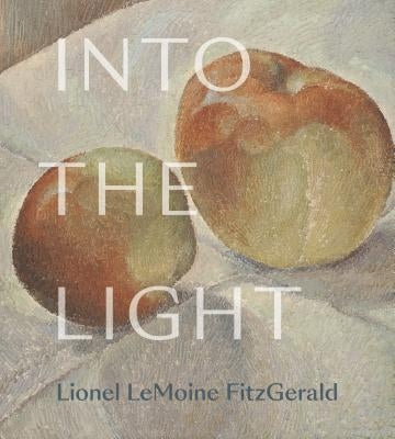 Into the Light: The Art of Lionel Lemoine Fitzgerald by Milroy, Sarah