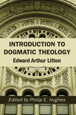 Introduction to Dogmatic Theology by Litton, Edward Arthur