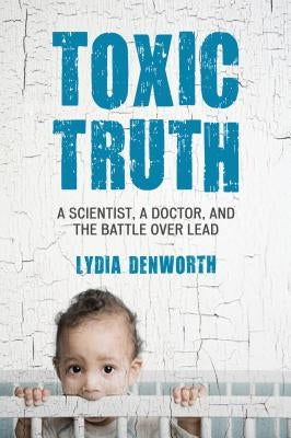 Toxic Truth by Denworth, Lydia